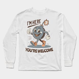 I'm here - You're Welcome - Retro Cheerful Bomb Long Sleeve T-Shirt